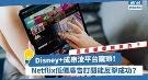 迪士尼+反超奈飞，成串流平台龙头！奈飞抢攻亚太市场